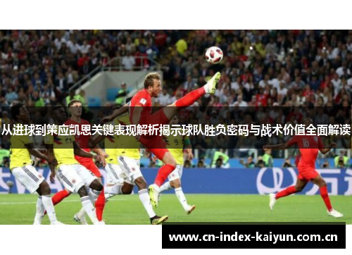 从进球到策应凯恩关键表现解析揭示球队胜负密码与战术价值全面解读 从进球到策应凯恩关键表现解析揭示球队胜负密码与战术价值全面解读