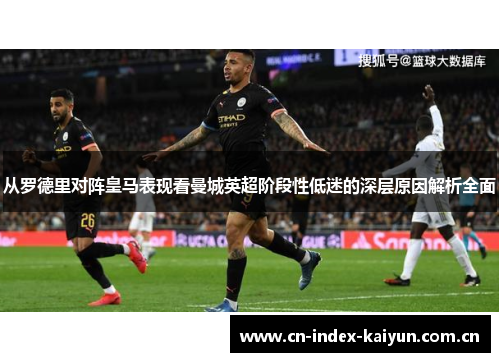 从罗德里对阵皇马表现看曼城英超阶段性低迷的深层原因解析全面