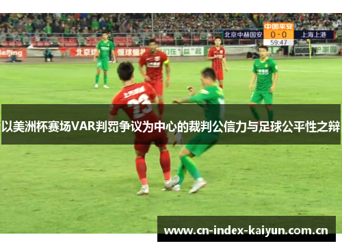 以美洲杯赛场VAR判罚争议为中心的裁判公信力与足球公平性之辩 以美洲杯赛场VAR判罚争议为中心的裁判公信力与足球公平性之辩